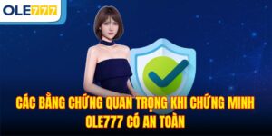 Các bằng chứng quan trọng khi chứng minh Ole777 có an toàn