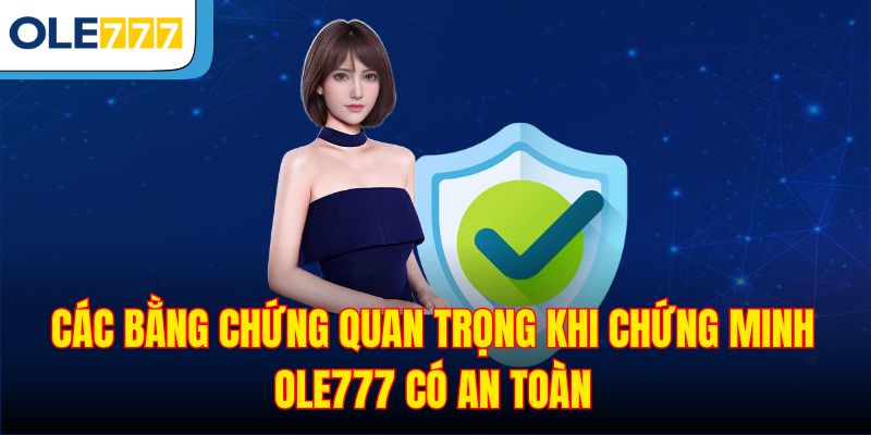 Các bằng chứng quan trọng khi chứng minh Ole777 có an toàn