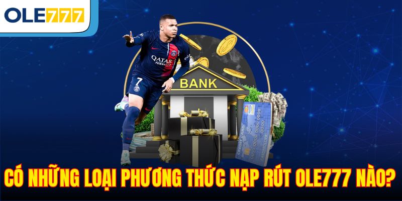Có những loại phương thức nạp rút Ole777 nào?