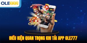 Điều kiện quan trọng khi tải app Ole777