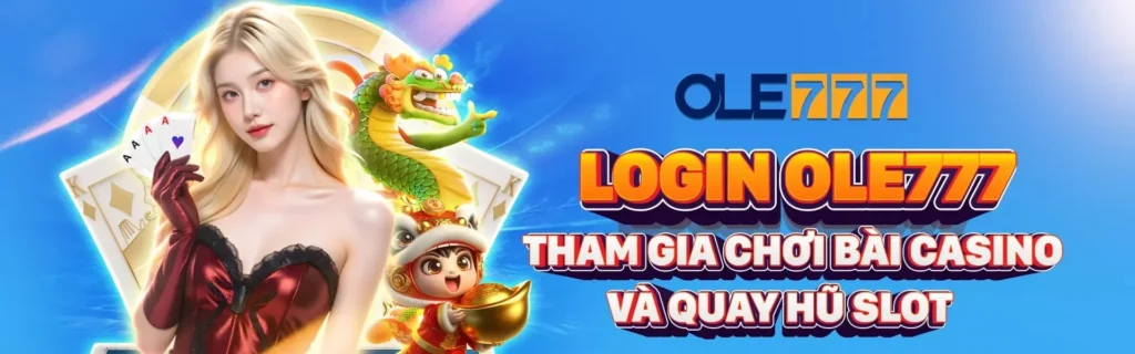 login-ole777-tham-gia-choi-bai-casino-va-quay-hu-slot