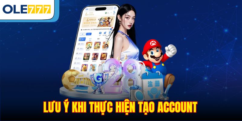 Lưu ý khi thực hiện tạo account