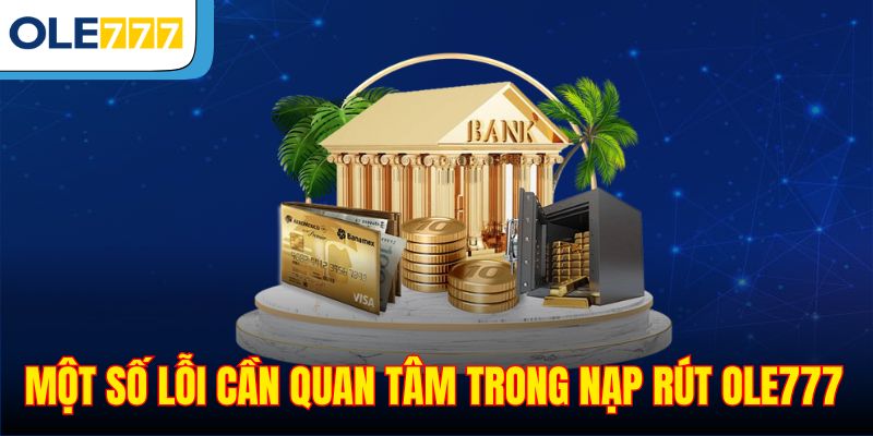 Một số lỗi cần quan tâm trong nạp rút Ole777