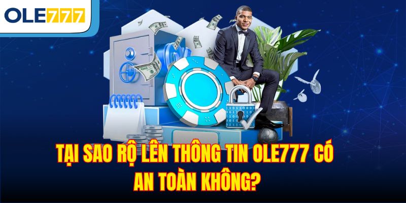 Tại sao rộ lên thông tin Ole777 có an toàn không?