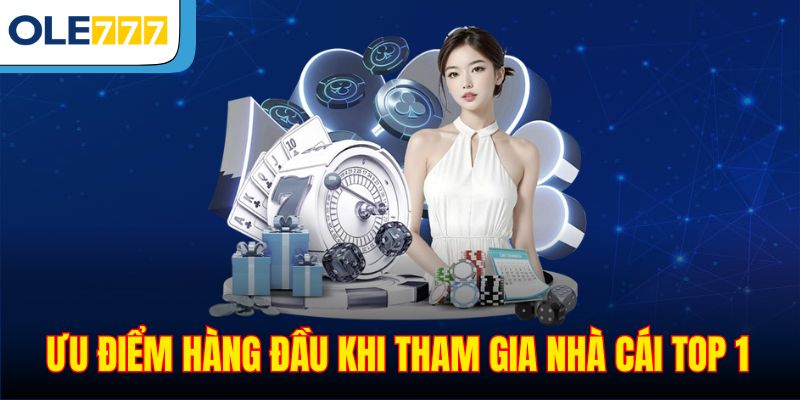 Ưu điểm hàng đầu khi tham gia nhà cái top 1