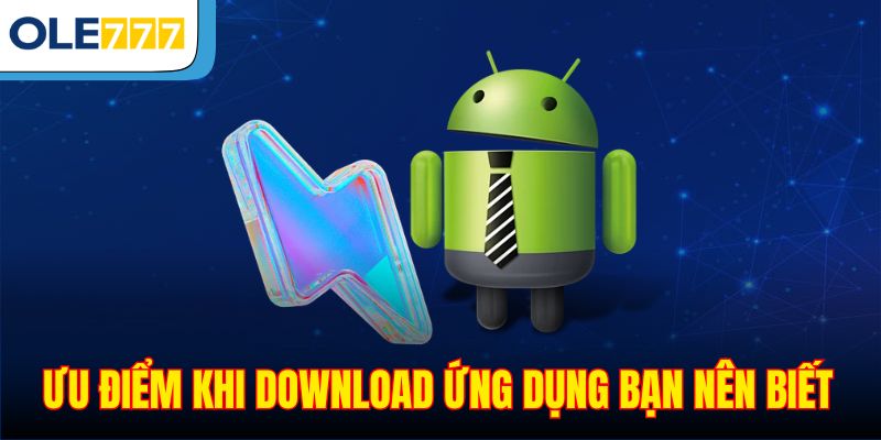 Ưu điểm khi download ứng dụng bạn nên biết
